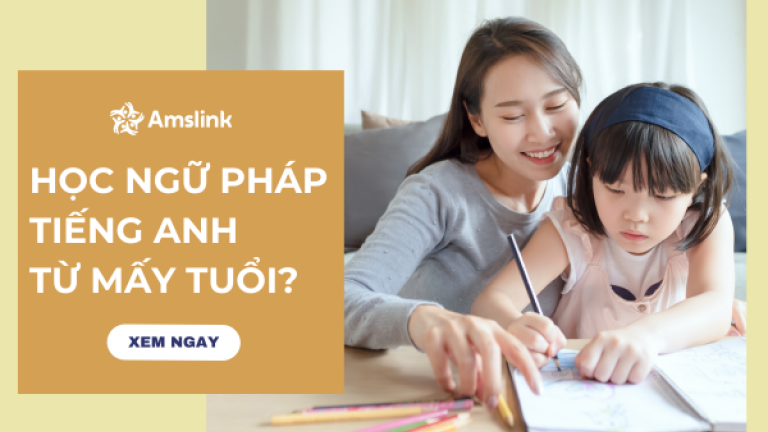 CHO TRẺ HỌC NGỮ PHÁP TIẾNG ANH TỪ MẤY TUỔI LÀ TỐT NHẤT? 